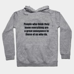 People who think they know everything are a great annoyance to those of us who do Hoodie